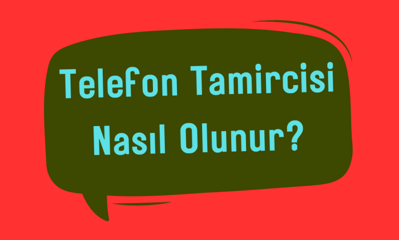 Telefon Tamircisi Nasıl Olunur?